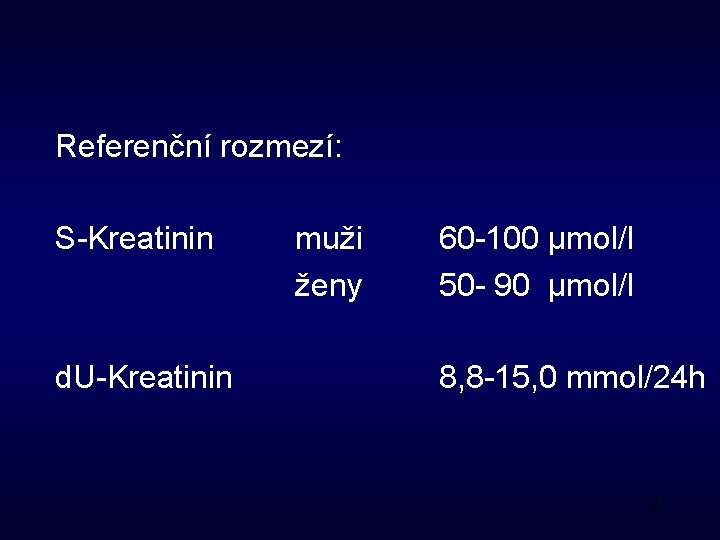 Referenční rozmezí: S-Kreatinin d. U-Kreatinin muži ženy 60 -100 μmol/l 50 - 90 μmol/l
