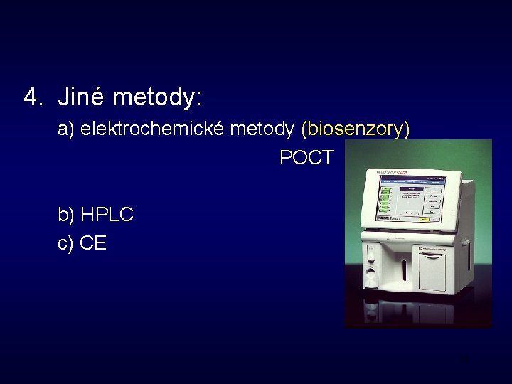 4. Jiné metody: a) elektrochemické metody (biosenzory) POCT b) HPLC c) CE 33 