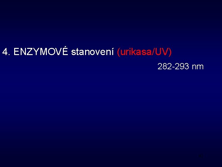 4. ENZYMOVÉ stanovení (urikasa/UV) 282 -293 nm 42 