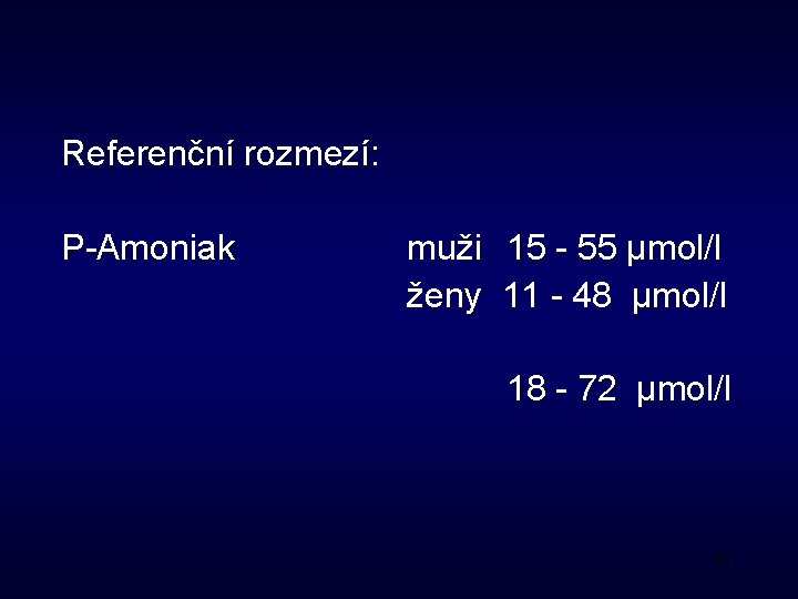 Referenční rozmezí: P-Amoniak muži 15 - 55 μmol/l ženy 11 - 48 μmol/l 18
