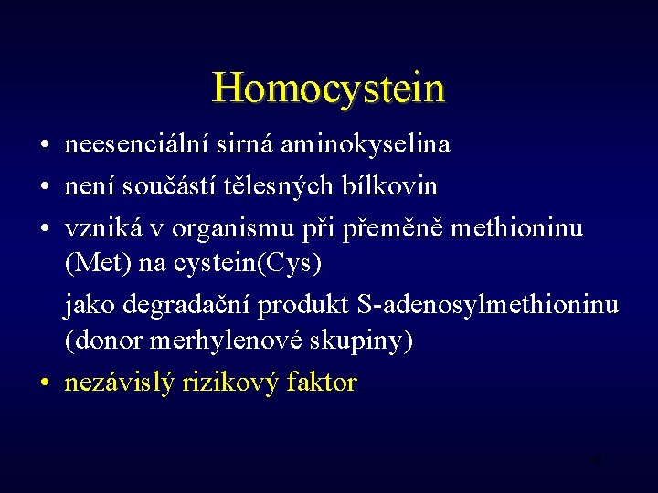 Homocystein • neesenciální sirná aminokyselina • není součástí tělesných bílkovin • vzniká v organismu