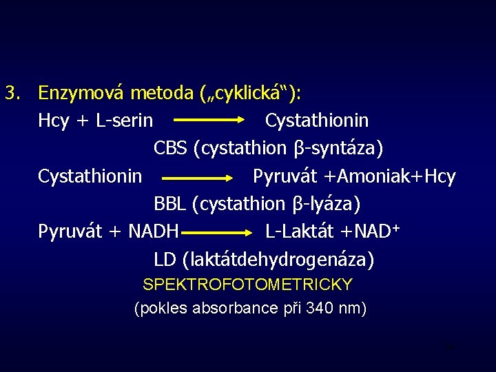 3. Enzymová metoda („cyklická“): Hcy + L-serin Cystathionin CBS (cystathion β-syntáza) Cystathionin Pyruvát +Amoniak+Hcy
