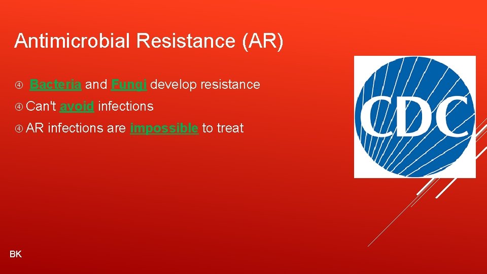 Antimicrobial Resistance (AR) Bacteria and Fungi develop resistance Can't avoid infections AR infections are