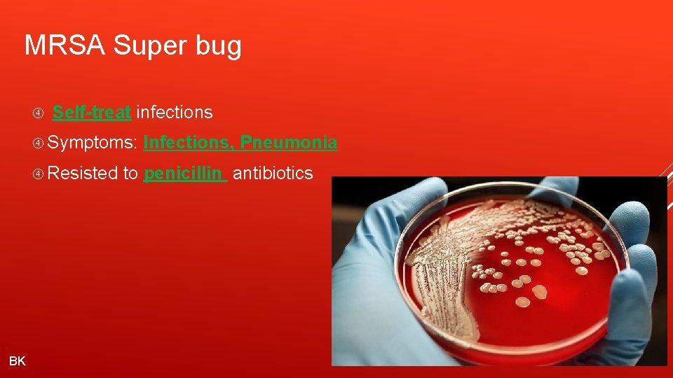 MRSA Super bug Self-treat infections Symptoms: Infections, Pneumonia Resisted to penicillin antibiotics BK 