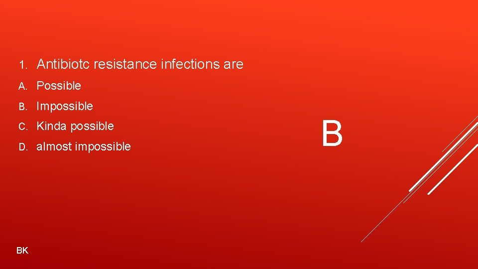 1. Antibiotc resistance infections are A. Possible B. Impossible C. Kinda possible D. almost