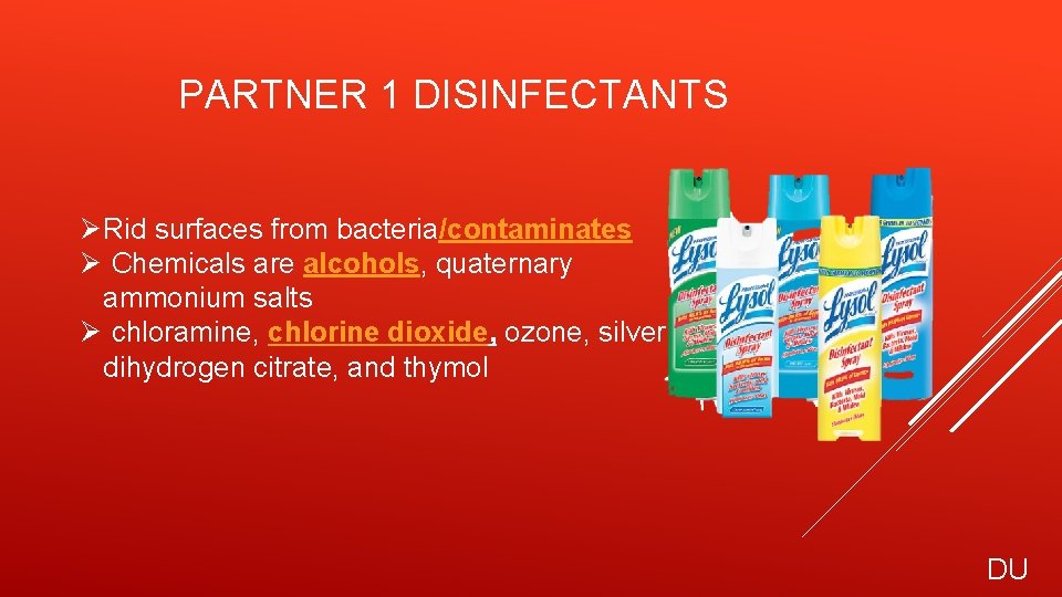 PARTNER 1 DISINFECTANTS Ø Rid surfaces from bacteria/contaminates Ø Chemicals are alcohols, quaternary ammonium