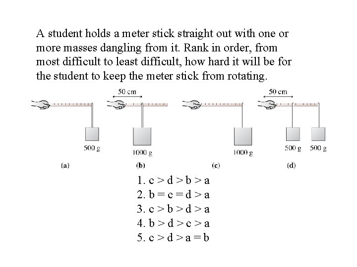 A student holds a meter stick straight out with one or more masses dangling