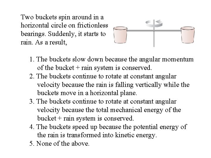 Two buckets spin around in a horizontal circle on frictionless bearings. Suddenly, it starts