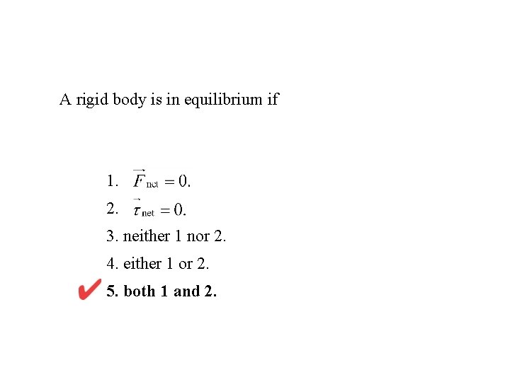 A rigid body is in equilibrium if 1. 2. 3. neither 1 nor 2.