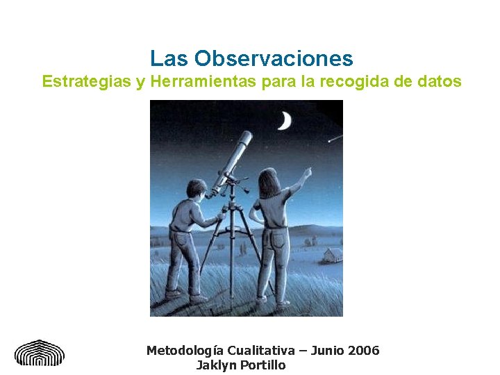 Las Observaciones Estrategias y Herramientas para la recogida de datos Metodología Cualitativa – Junio