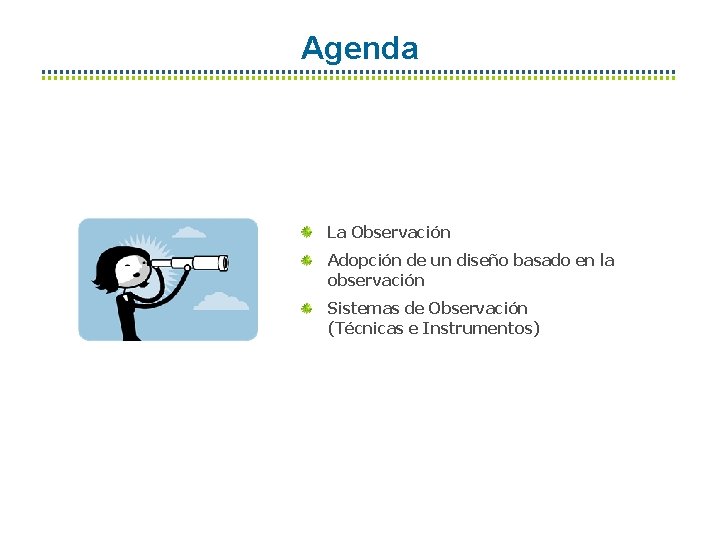 Agenda La Observación Adopción de un diseño basado en la observación Sistemas de Observación