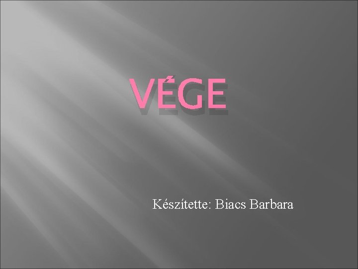 VÉGE Készítette: Biacs Barbara 