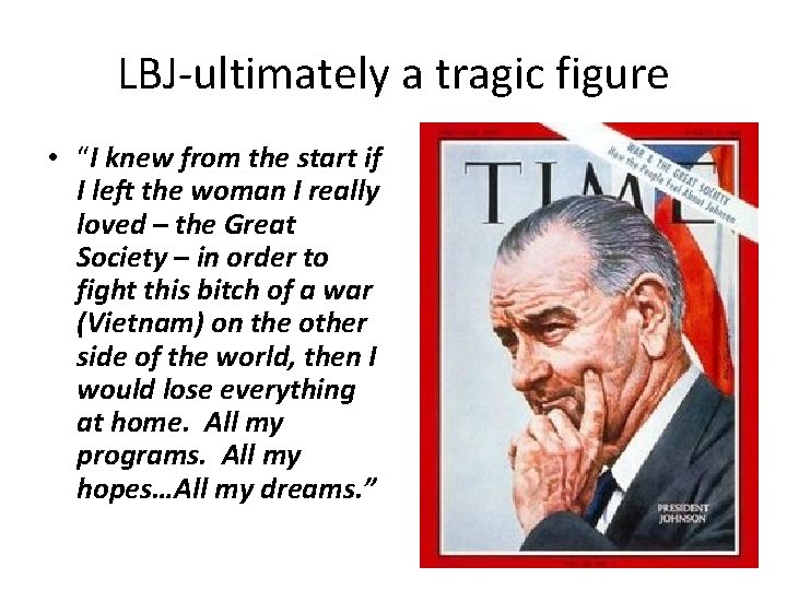 LBJ-ultimately a tragic figure • “I knew from the start if I left the