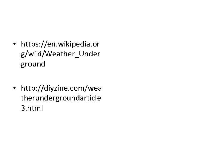  • https: //en. wikipedia. or g/wiki/Weather_Under ground • http: //diyzine. com/wea therundergroundarticle 3.
