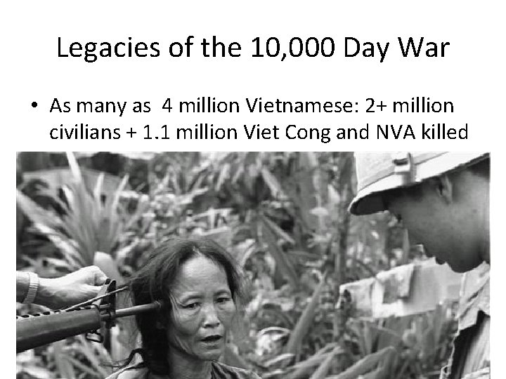 Legacies of the 10, 000 Day War • As many as 4 million Vietnamese: