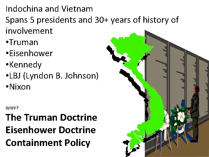 Indochina and Vietnam Spans 5 presidents and 30+ years of history of involvement •