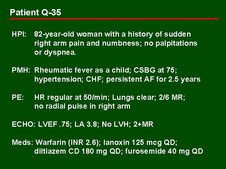 Patient Q-35 HPI: 82 -year-old woman with a history of sudden right arm pain