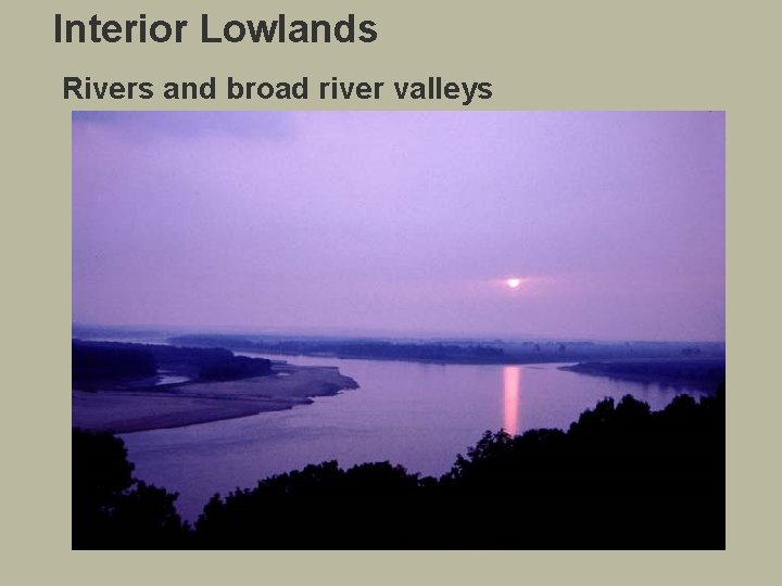 Interior Lowlands Rivers and broad river valleys 