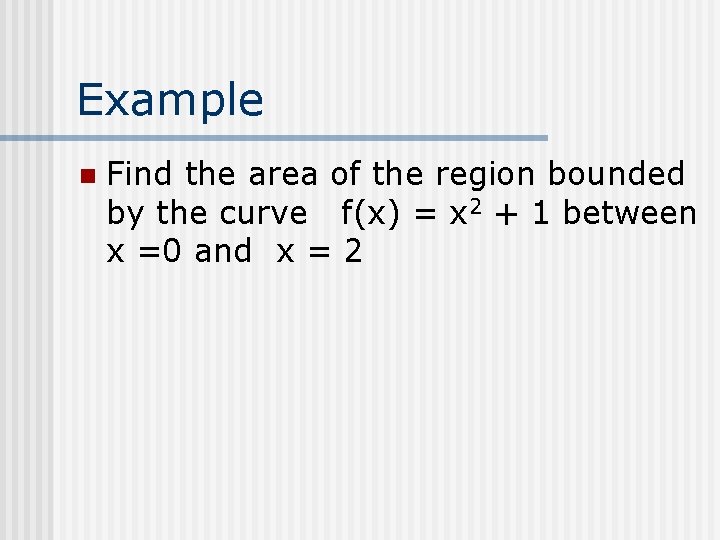 Example n Find the area of the region bounded by the curve f(x) =