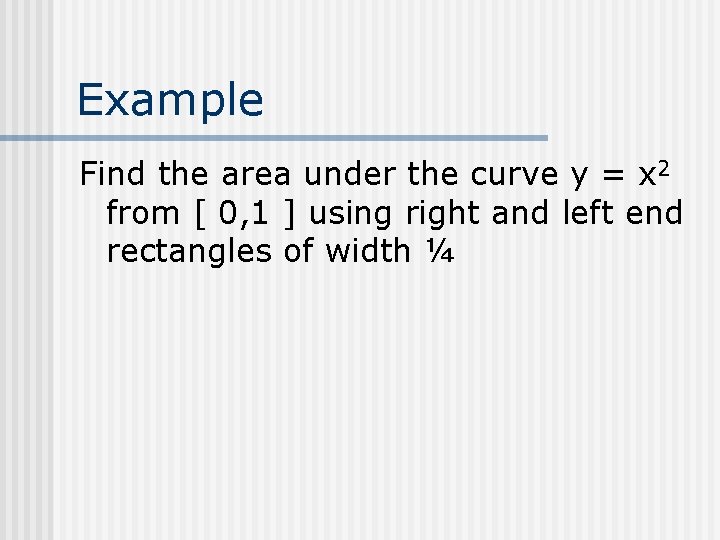 Example Find the area under the curve y = x 2 from [ 0,