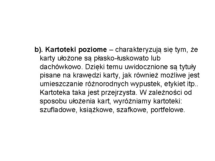 b). Kartoteki poziome – charakteryzują się tym, że karty ułożone są płasko-łuskowato lub dachówkowo. b). Kartoteki poziome – charakteryzują się tym, że karty ułożone są płasko-łuskowato lub dachówkowo.
