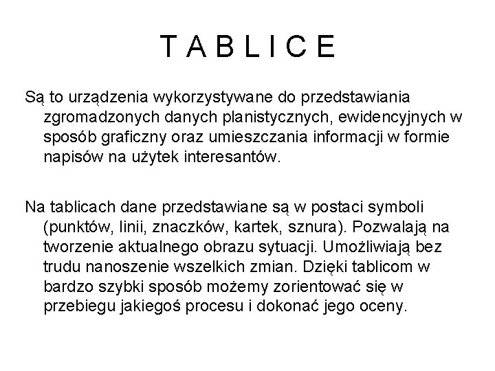 TABLICE Są to urządzenia wykorzystywane do przedstawiania zgromadzonych danych planistycznych, ewidencyjnych w sposób graficzny TABLICE Są to urządzenia wykorzystywane do przedstawiania zgromadzonych danych planistycznych, ewidencyjnych w sposób graficzny