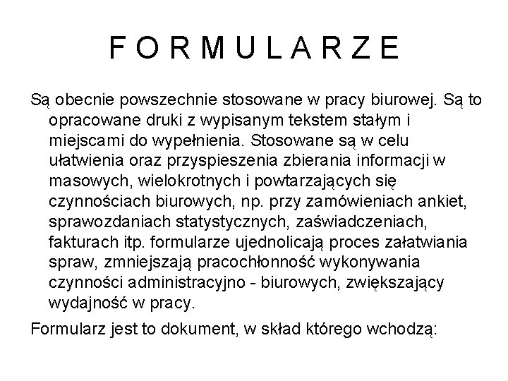 FORMULARZE Są obecnie powszechnie stosowane w pracy biurowej. Są to opracowane druki z wypisanym FORMULARZE Są obecnie powszechnie stosowane w pracy biurowej. Są to opracowane druki z wypisanym