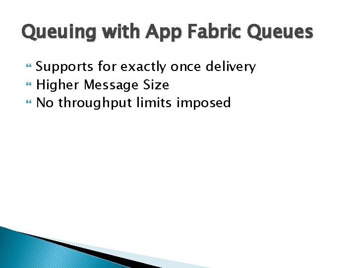 Queuing with App Fabric Queues Supports for exactly once delivery Higher Message Size No