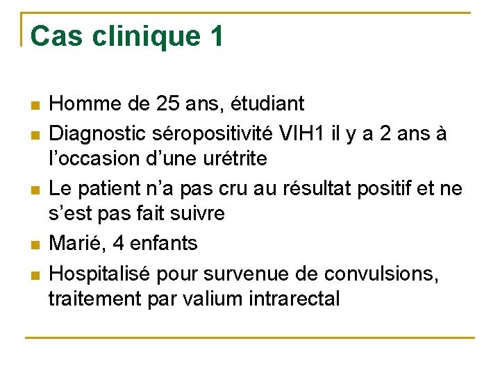 Cas clinique 1 n n n Homme de 25 ans, étudiant Diagnostic séropositivité VIH