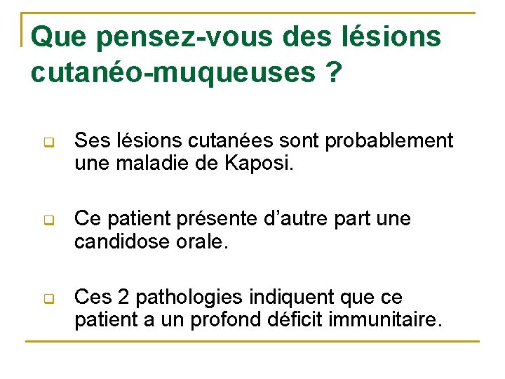 Que pensez-vous des lésions cutanéo-muqueuses ? q Ses lésions cutanées sont probablement une maladie
