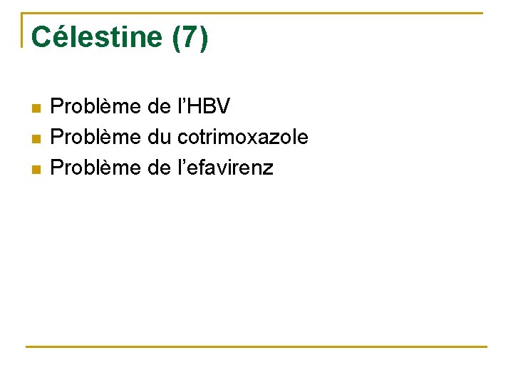 Célestine (7) n n n Problème de l’HBV Problème du cotrimoxazole Problème de l’efavirenz