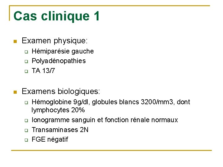 Cas clinique 1 n Examen physique: q q q n Hémiparésie gauche Polyadénopathies TA