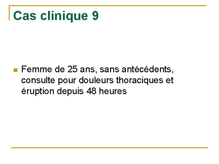 Cas clinique 9 n Femme de 25 ans, sans antécédents, consulte pour douleurs thoraciques