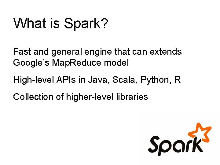 What is Spark? Fast and general engine that can extends Google’s Map. Reduce model