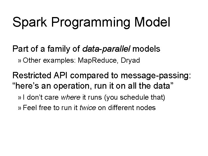 Spark Programming Model Part of a family of data-parallel models » Other examples: Map.