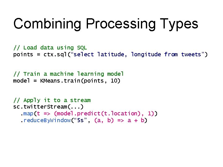 Combining Processing Types // Load data using SQL points = ctx. sql(“select latitude, longitude