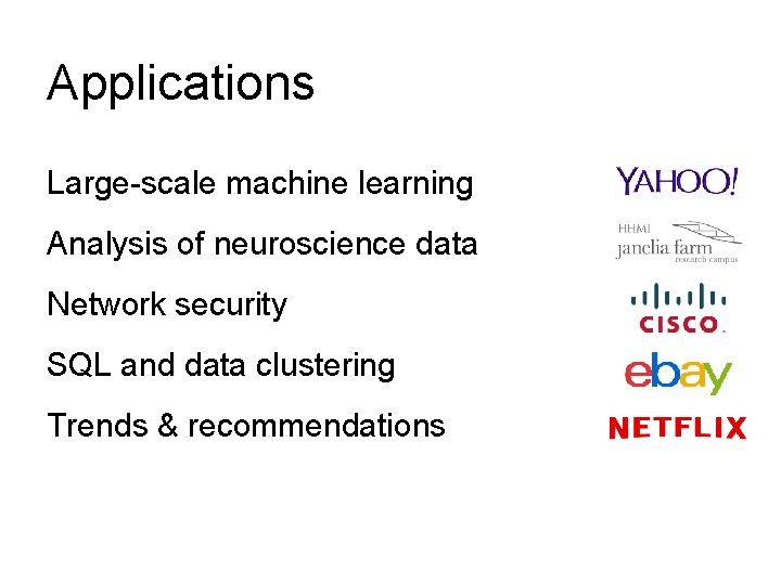 Applications Large-scale machine learning Analysis of neuroscience data Network security SQL and data clustering Applications Large-scale machine learning Analysis of neuroscience data Network security SQL and data clustering
