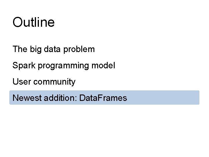 Outline The big data problem Spark programming model User community Newest addition: Data. Frames