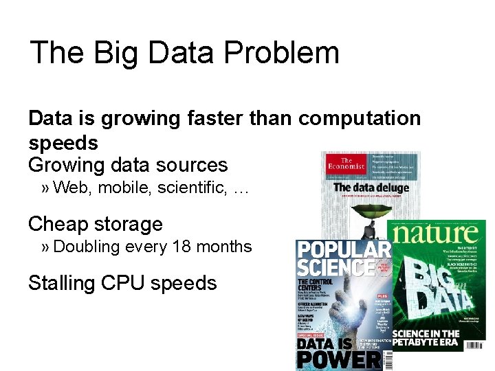 The Big Data Problem Data is growing faster than computation speeds Growing data sources The Big Data Problem Data is growing faster than computation speeds Growing data sources