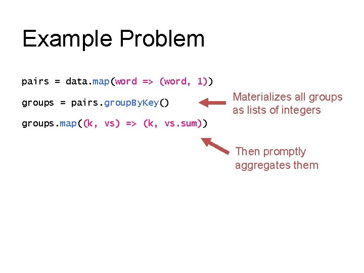 Example Problem pairs = data. map(word => (word, 1)) groups = pairs. group. By.