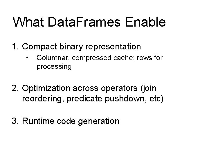 What Data. Frames Enable 1. Compact binary representation • Columnar, compressed cache; rows for