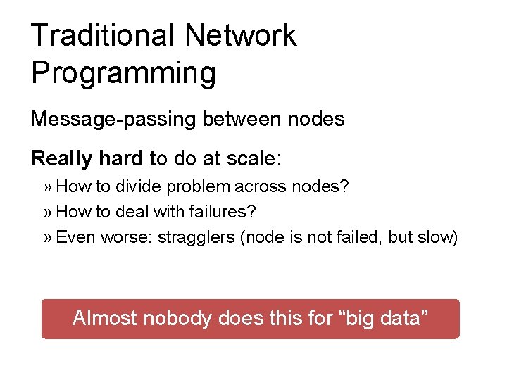 Traditional Network Programming Message-passing between nodes Really hard to do at scale: » How