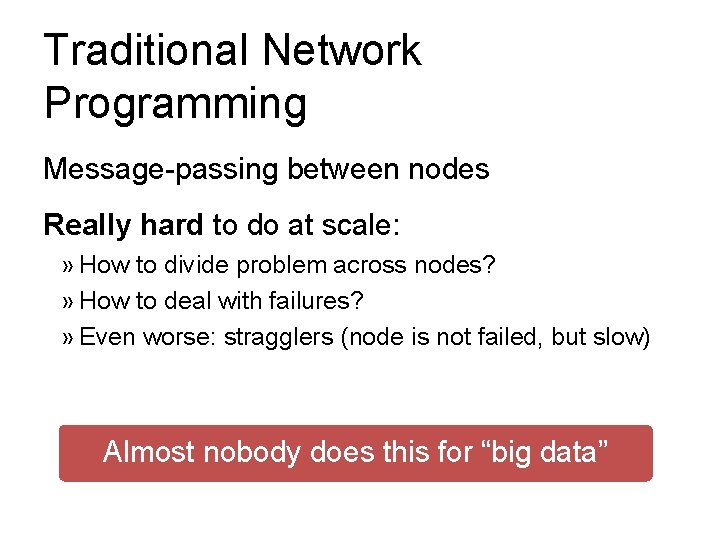 Traditional Network Programming Message-passing between nodes Really hard to do at scale: » How Traditional Network Programming Message-passing between nodes Really hard to do at scale: » How