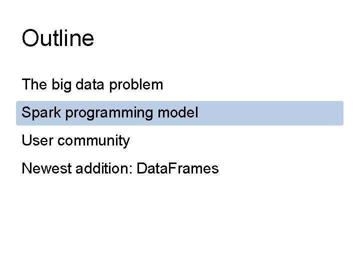 Outline The big data problem Spark programming model User community Newest addition: Data. Frames