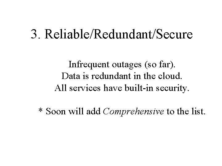 3. Reliable/Redundant/Secure Infrequent outages (so far). Data is redundant in the cloud. All services