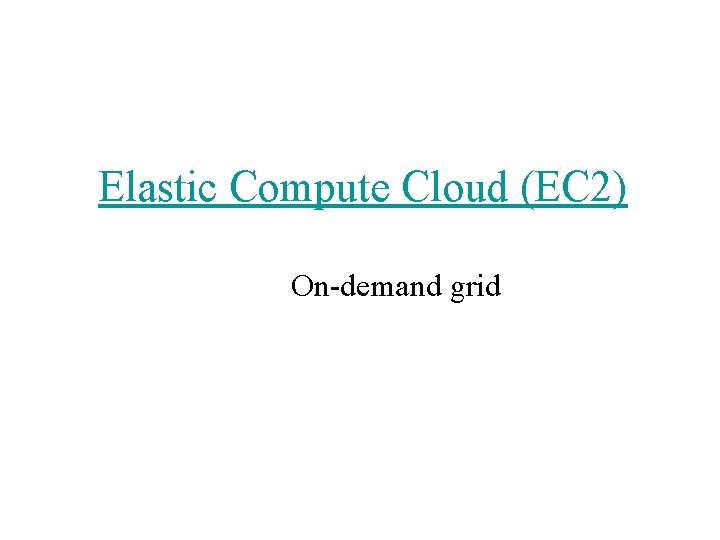 Elastic Compute Cloud (EC 2) On-demand grid 
