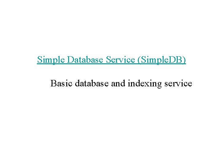 Simple Database Service (Simple. DB) Basic database and indexing service 