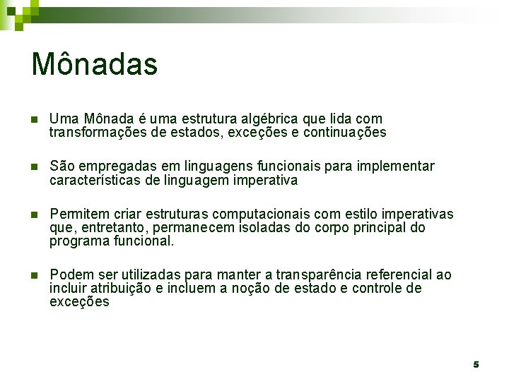 Mônadas n Uma Mônada é uma estrutura algébrica que lida com transformações de estados,