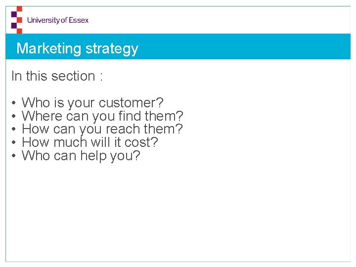 Marketing strategy In this section : • • • Who is your customer? Where