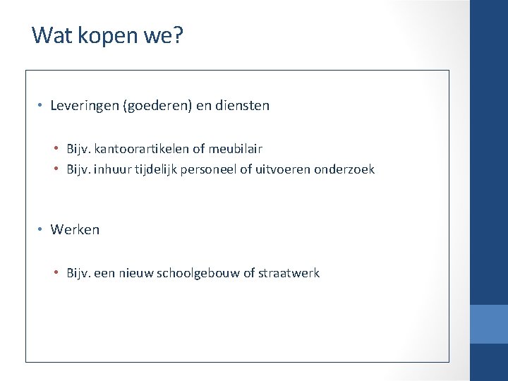 Wat kopen we? • Leveringen (goederen) en diensten • Bijv. kantoorartikelen of meubilair •